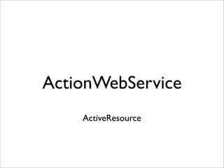 ActionWebService
    ActiveResource