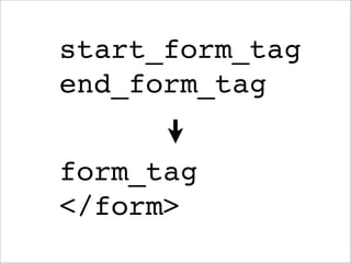 start_form_tag
end_form_tag


form_tag
</form>