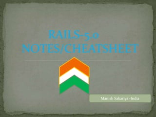 RAILS-5.0
NOTES/CHEATSHEET
Manish Sakariya -India
 