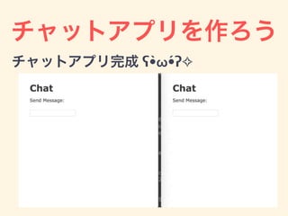 チャットアプリを作ろう
チャットアプリ完成 ʕ•̀ω•́ʔ✧
 