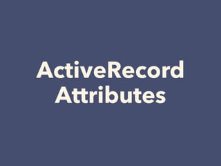 ActiveRecord
Attributes
 