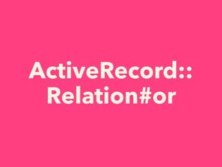ActiveRecord::
Relation#or
 