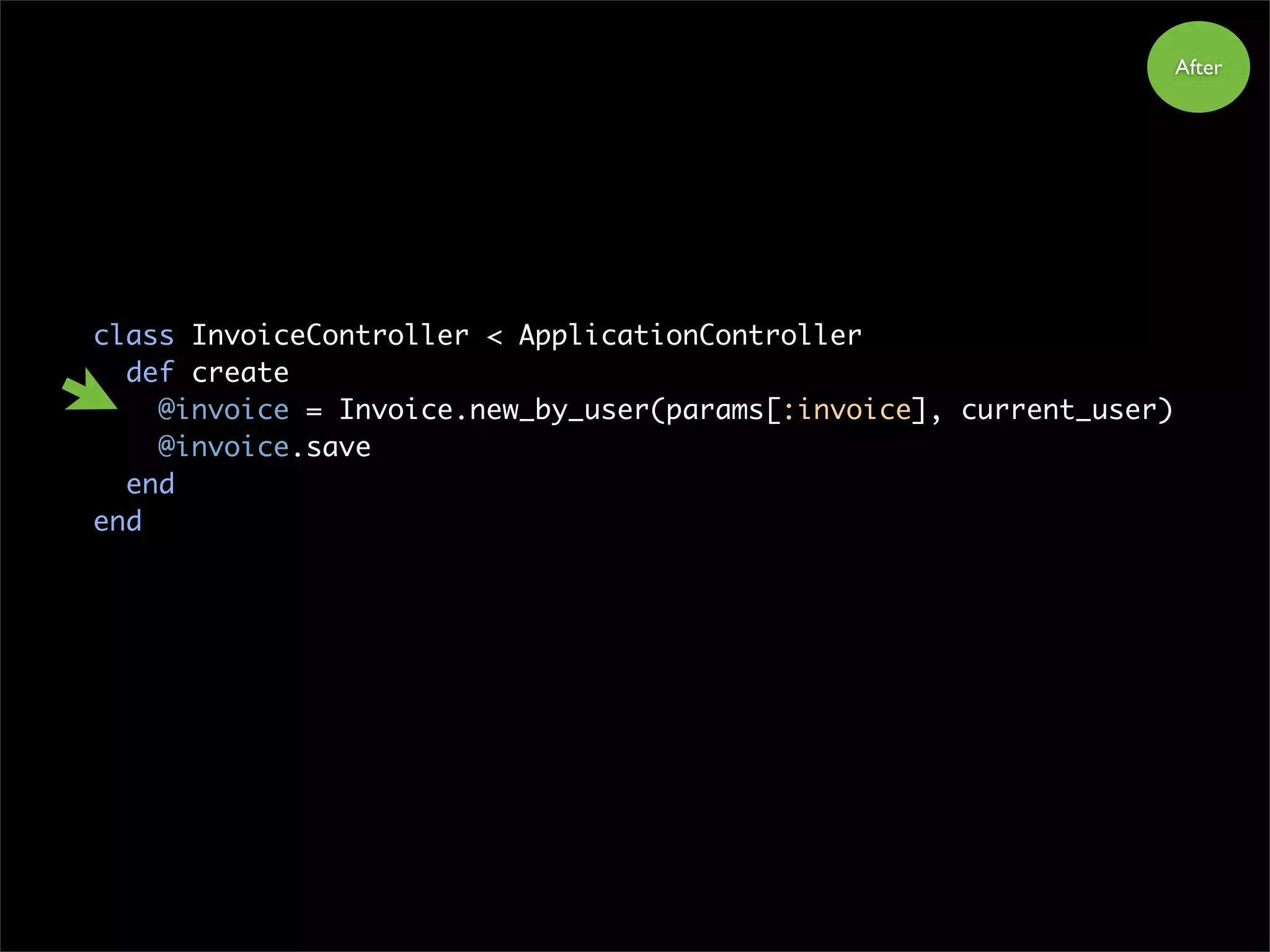 class InvoiceController < ApplicationController
def create
@invoice = Invoice.new_by_user(params[:invoice], current_user)
@invoice.save
end
end
After
 