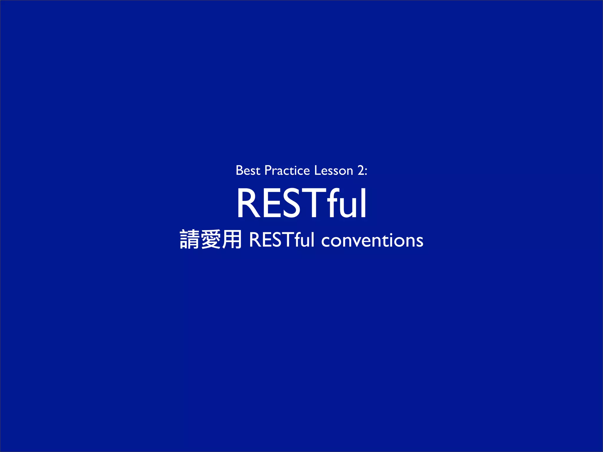 Best Practice Lesson 2:
RESTful
請愛用 RESTful conventions
 