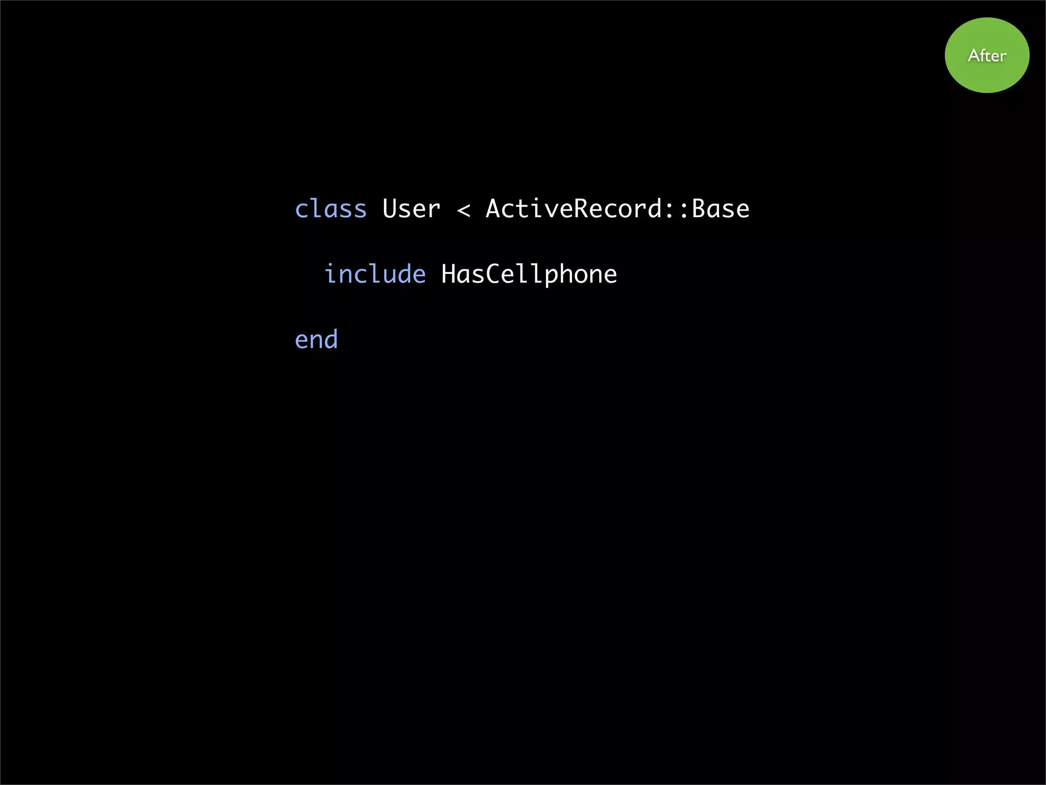 class User < ActiveRecord::Base
include HasCellphone
end
After
 