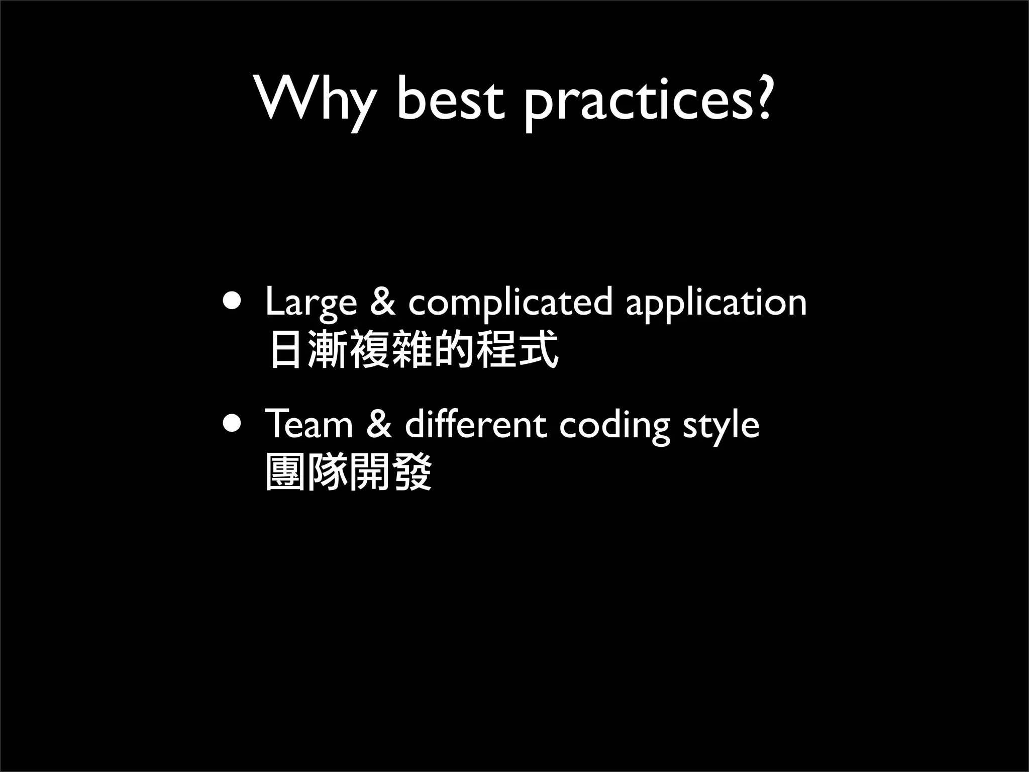 Why best practices?
• Large & complicated application
日漸複雜的程式
• Team & different coding style
團隊開發
 