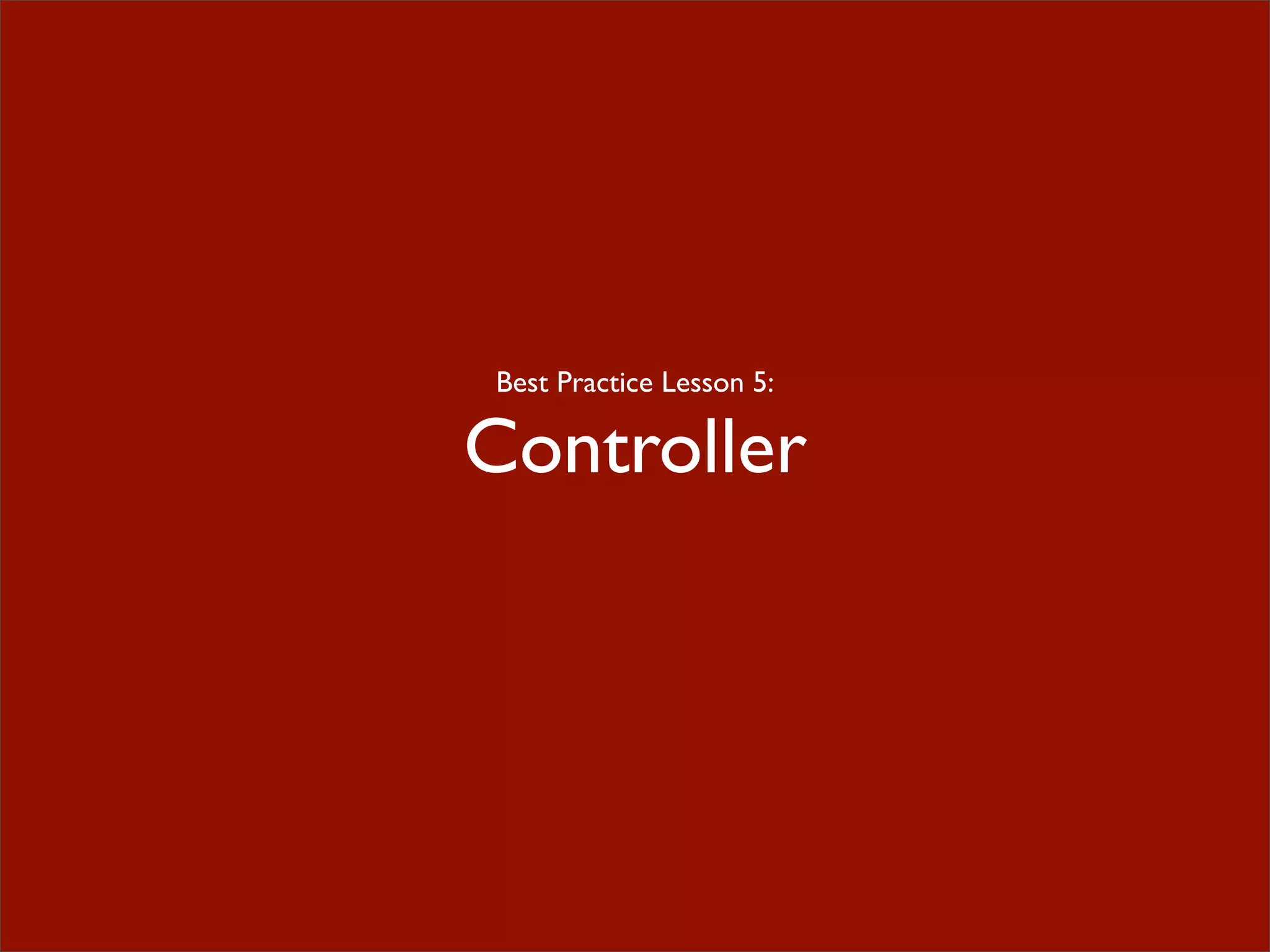 Best Practice Lesson 5:
Controller
 