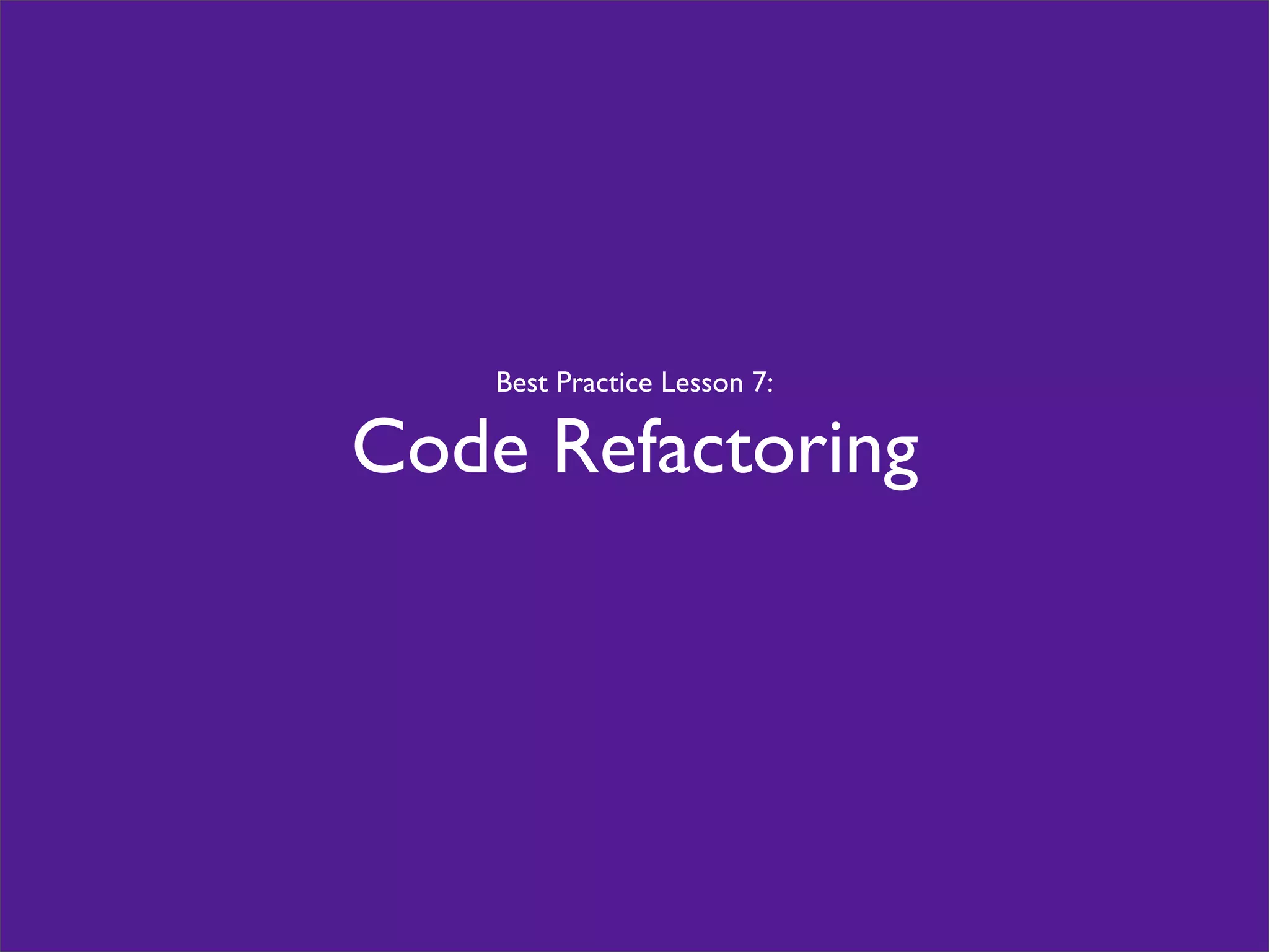 Best Practice Lesson 7:
Code Refactoring
 