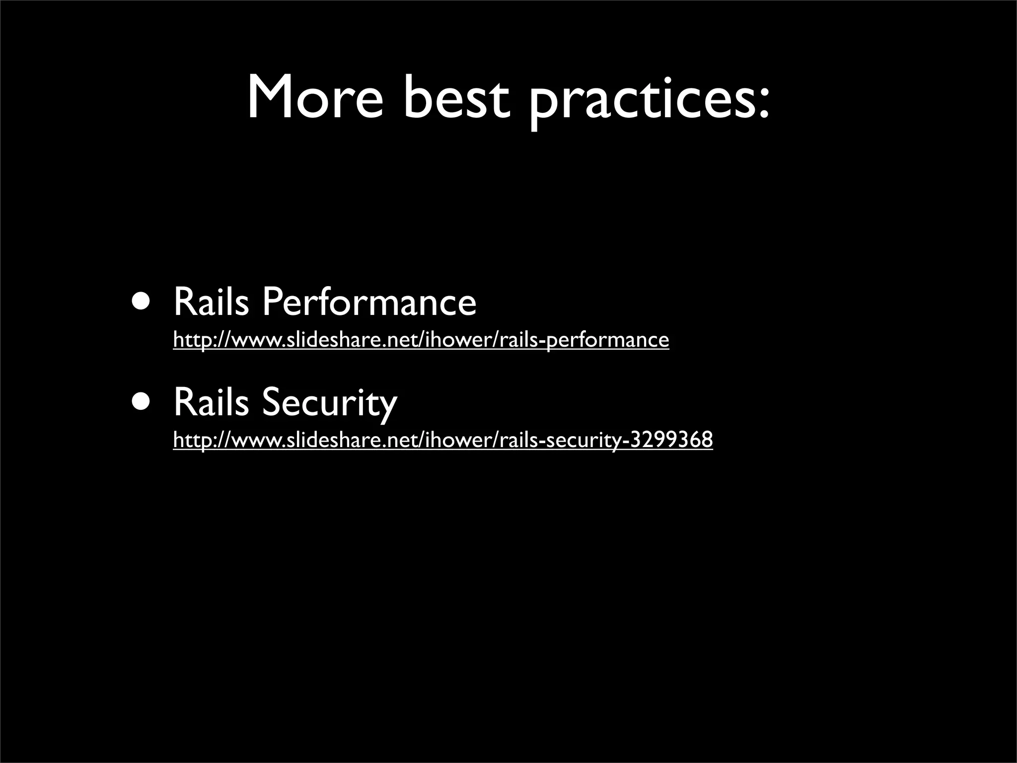 More best practices:
• Rails Performance
http://www.slideshare.net/ihower/rails-performance
• Rails Security
http://www.slideshare.net/ihower/rails-security-3299368
 