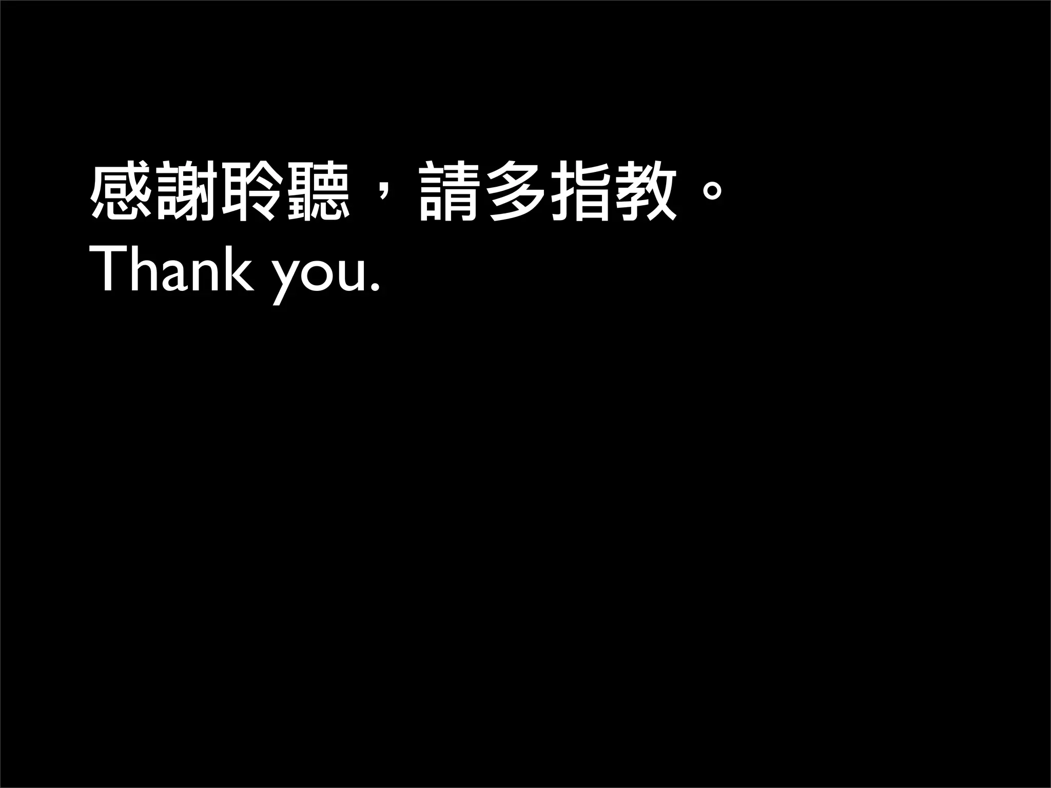 感謝聆聽，請多指教。
Thank you.
 