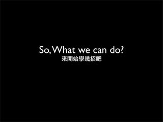 So,What we can do?
來開始學幾招吧
 