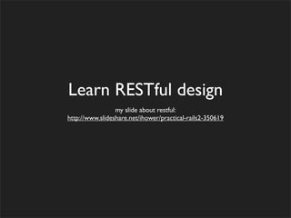 Learn RESTful design
my slide about restful:
http://www.slideshare.net/ihower/practical-rails2-350619
 