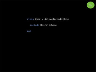 class User < ActiveRecord::Base
include HasCellphone
end
After
 