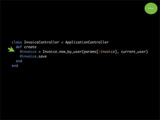 class InvoiceController < ApplicationController
def create
@invoice = Invoice.new_by_user(params[:invoice], current_user)
...