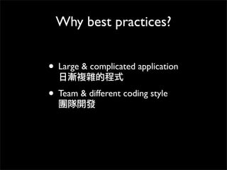 Why best practices?
• Large & complicated application
日漸複雜的程式
• Team & different coding style
團隊開發
 