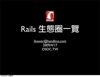 Rails
    ihower@handlino.com
         2009/4/17
         OSDC.TW
 