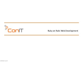 © 2014 ConIT 
Ruby on Rails Web Development  