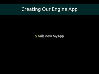 Creating Our Engine App




     $ rails new MyApp
 