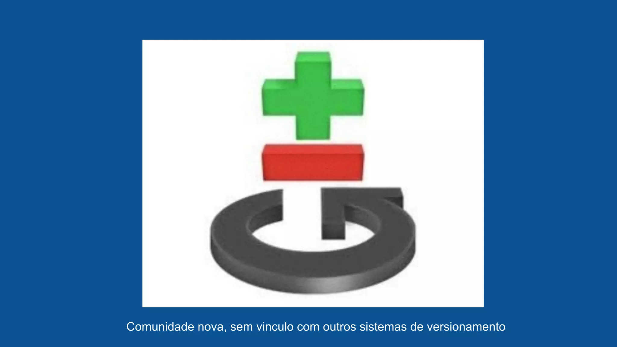 Comunidade nova, sem vinculo com outros sistemas de versionamento
 