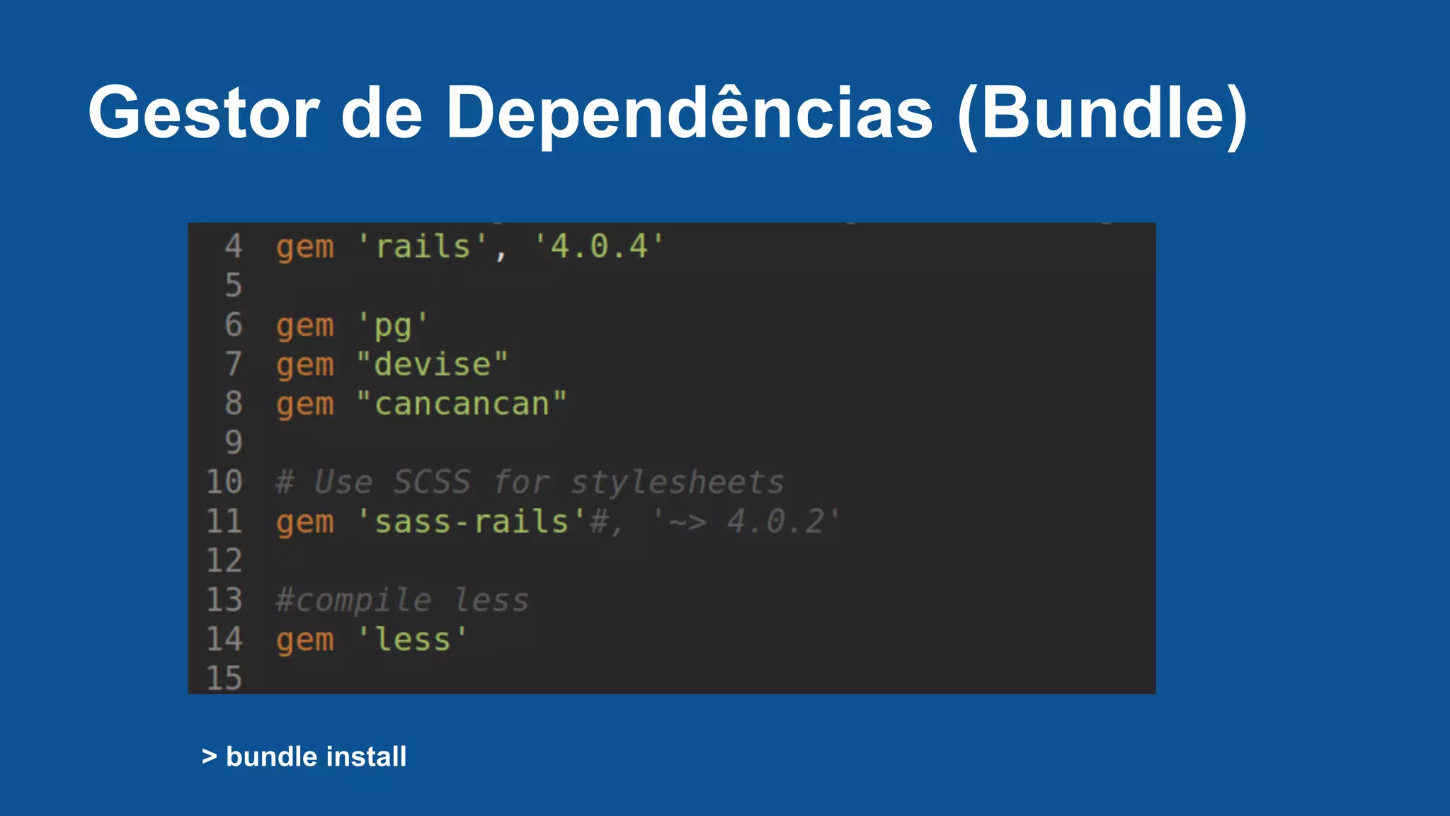 Gestor de Dependências (Bundle)
> bundle install
 