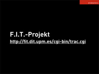 F.I.T.-Projekt
http://ﬁt.dit.upm.es/cgi-bin/trac.cgi