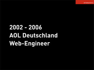 2002 - 2006
AOL Deutschland
Web-Engineer