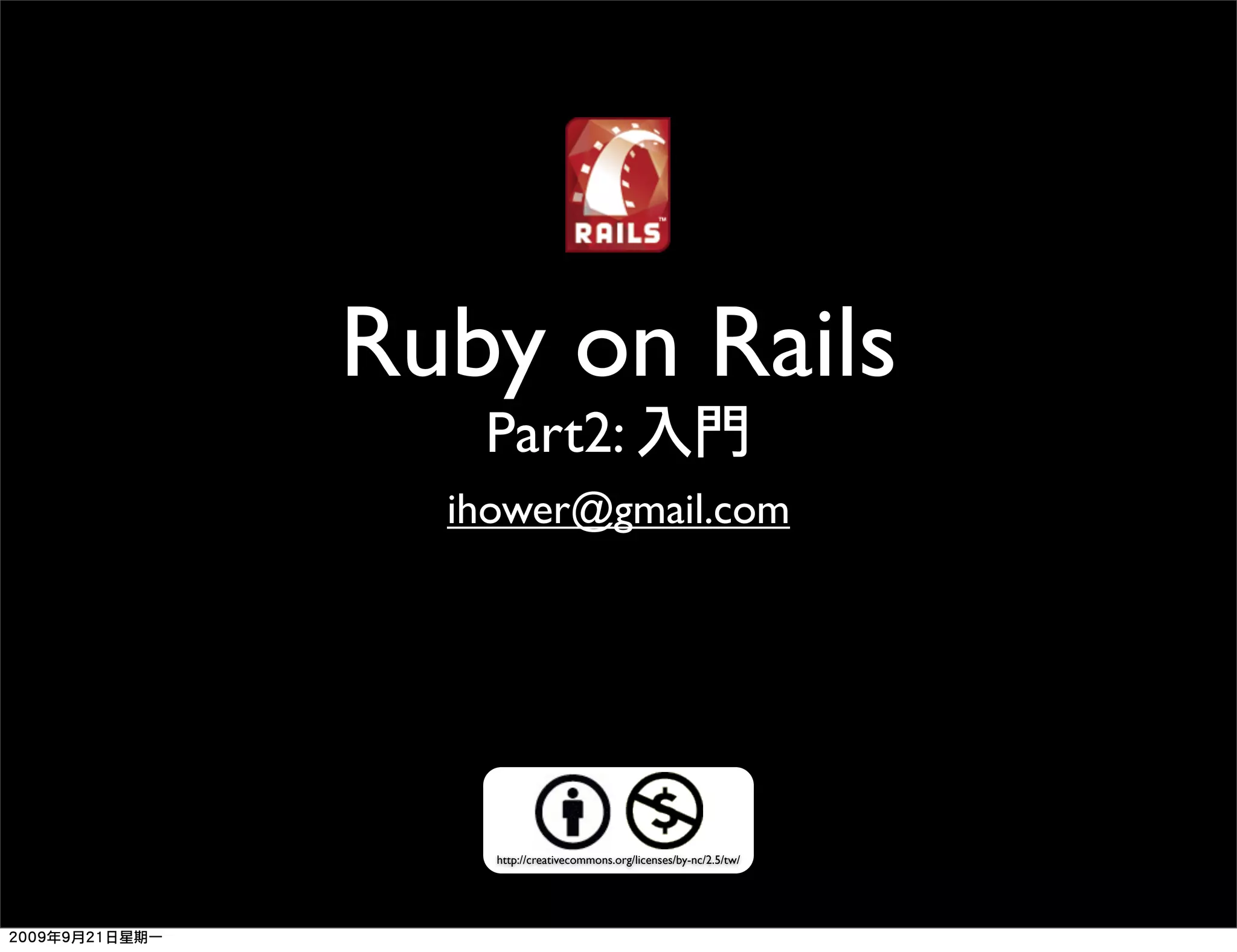 Ruby on Rails Part2: ihower@gmail.com http://creativecommons.org/licenses/by-nc/2.5/tw/ 