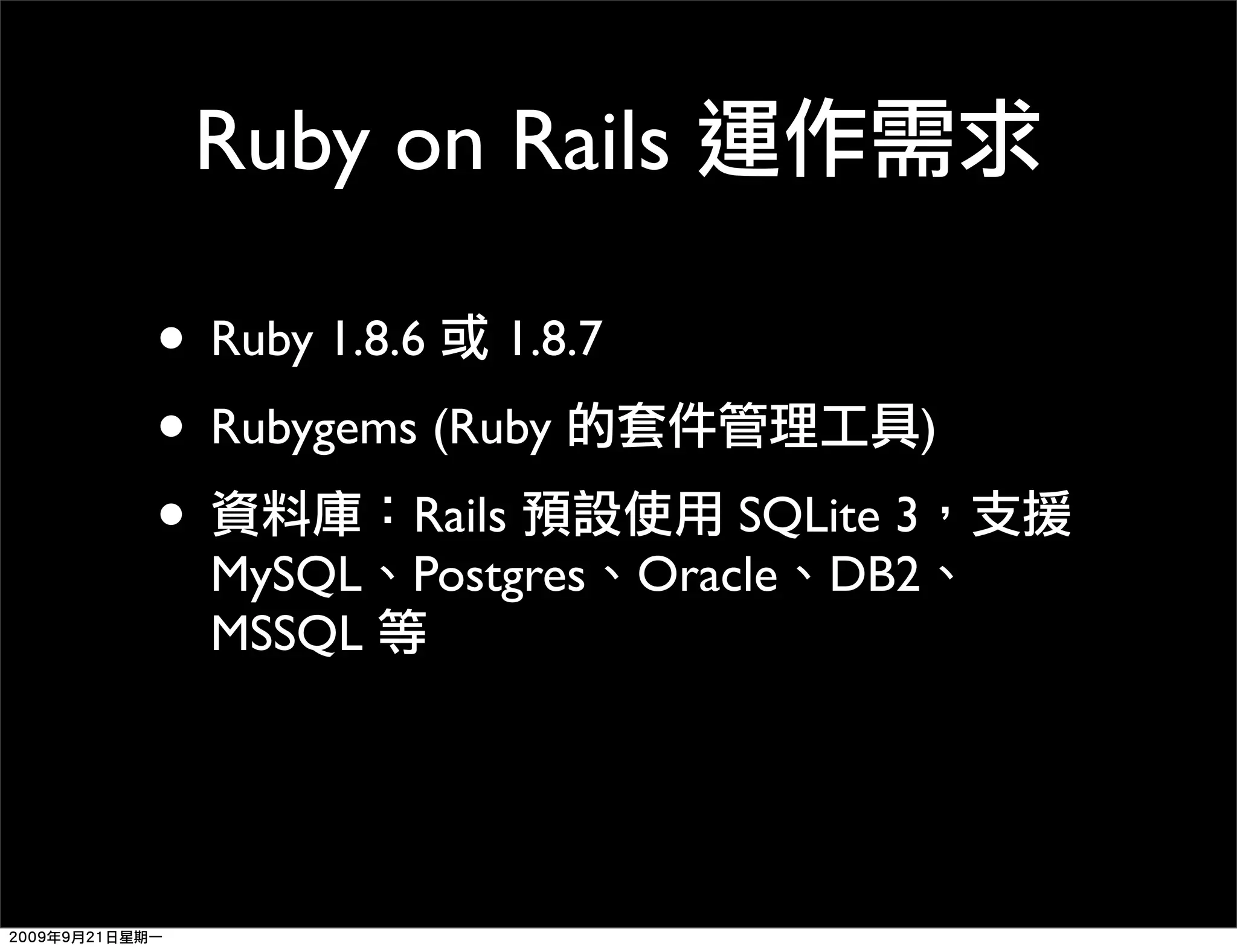 Ruby on Rails • Ruby 1.8.6 1.8.7 • Rubygems (Ruby ) • Rails SQLite 3 MySQL Postgres Oracle DB2 MSSQL 