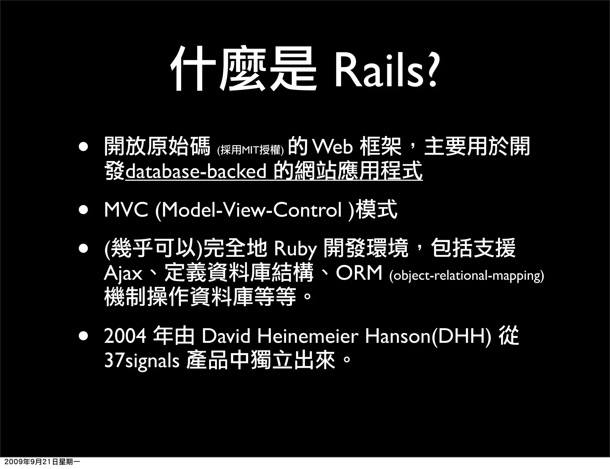 Rails? • ( MIT ) Web database-backed • MVC (Model-View-Control ) • ( ) Ruby Ajax ORM (object-relational-mapping) • 2004 David Heinemeier Hanson(DHH) 37signals 