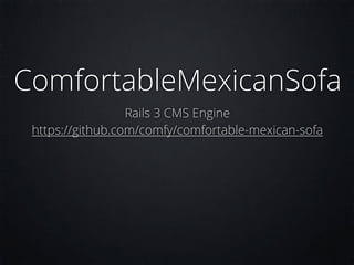 ComfortableMexicanSofa
                  Rails 3 CMS Engine
 https://github.com/comfy/comfortable-mexican-sofa
 