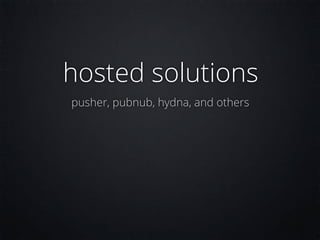 hosted solutions
pusher, pubnub, hydna, and others
 