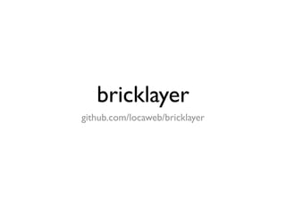 bricklayer
github.com/locaweb/bricklayer
 