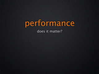 performance
  does it matter?
 