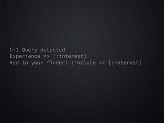 N+1 Query detected
Experience => [:interest]
Add to your finder: :include => [:interest]
 