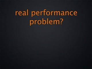 real performance
    problem?
 
