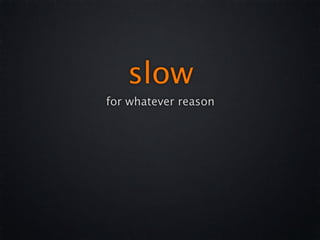 slow
for whatever reason
 