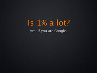 Is 1% a lot?
yes, if you are Google.
 