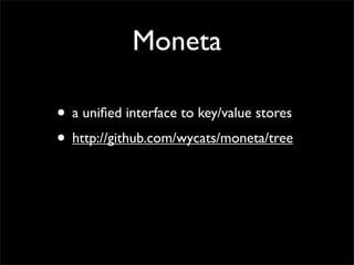 moneta supports:
•   File store for
                          • S3
    xattr
•   Basic File Store      • Berkeley DB
•   M...