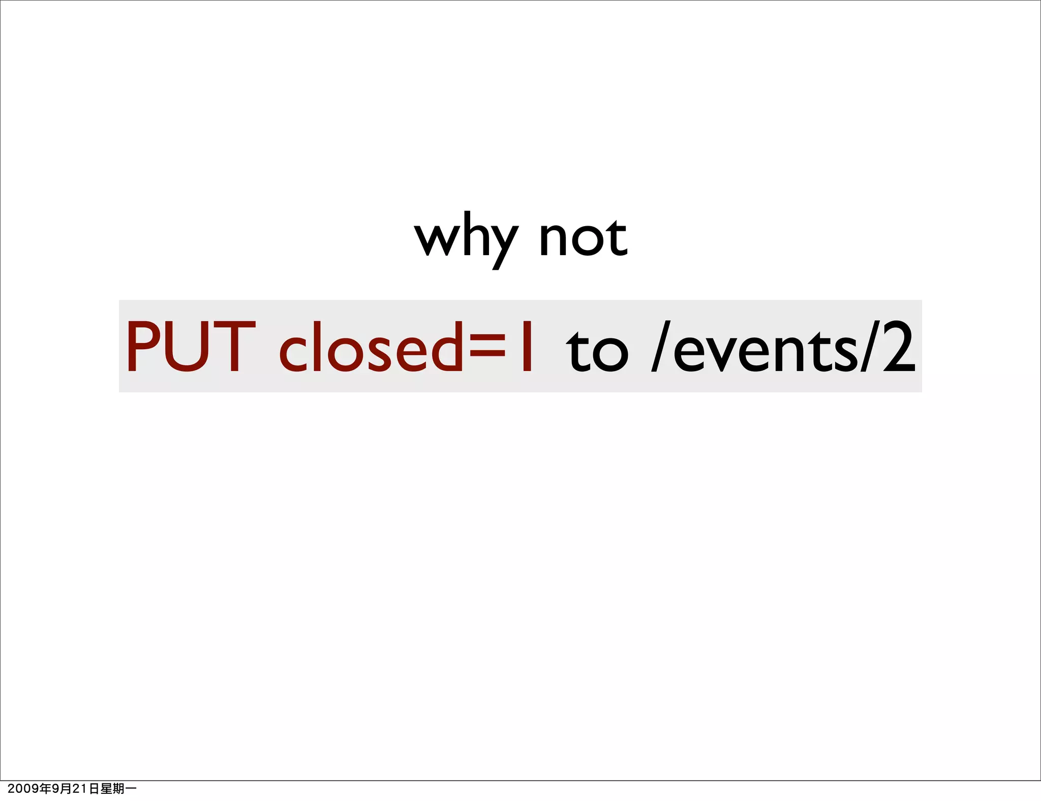 why not
PUT closed=1 to /events/2
          Text
 