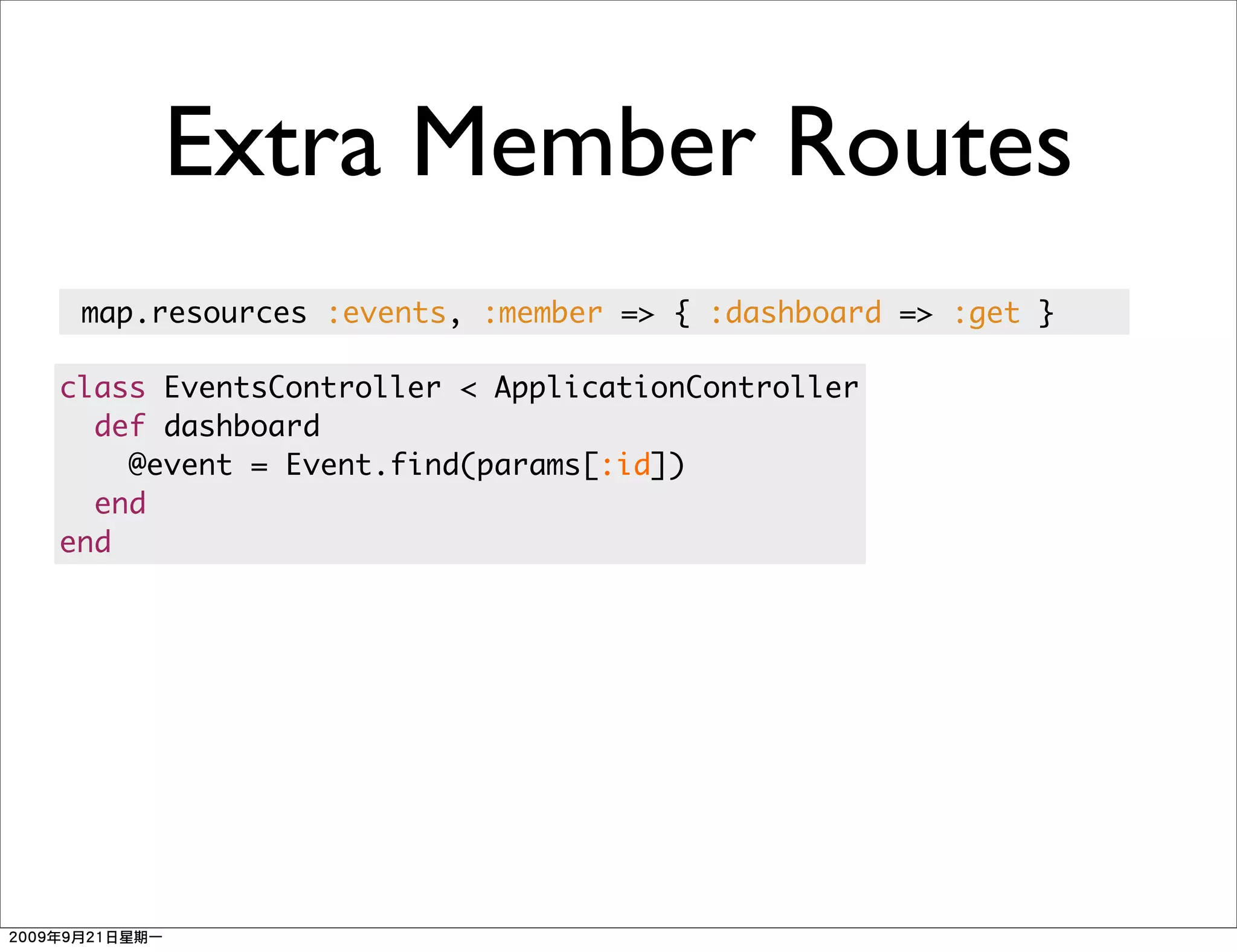 Extra Member Routes
 map.resources :events, :member => { :dashboard => :get }

class EventsController < ApplicationController
  def dashboard
    @event = Event.find(params[:id])
  end
end
 