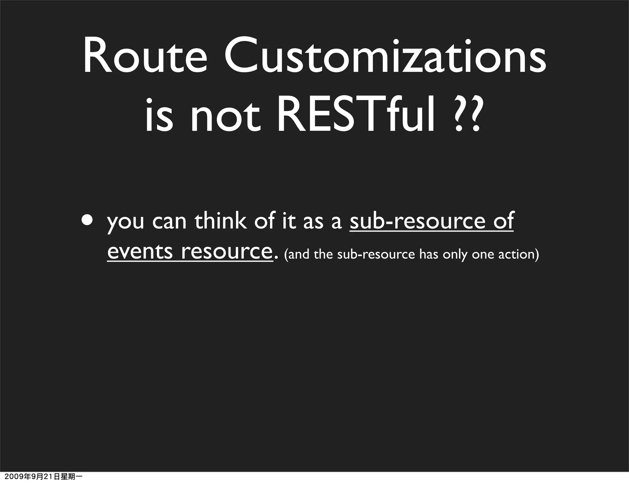 Route Customizations
  is not RESTful ??

• you can think of it as a sub-resource of
  events resource. (and the sub-resource has only one action)
 