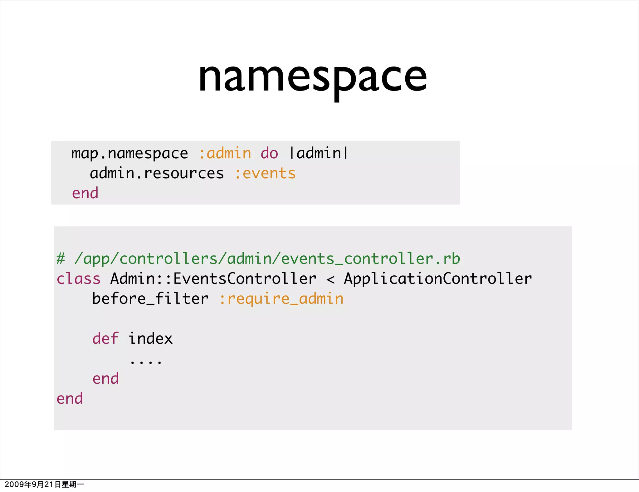 namespace
 map.namespace :admin do |admin|
   admin.resources :events
 end



# /app/controllers/admin/events_controller.rb
class Admin::EventsController < ApplicationController
    before_filter :require_admin

      def index
          ....
      end
end
 