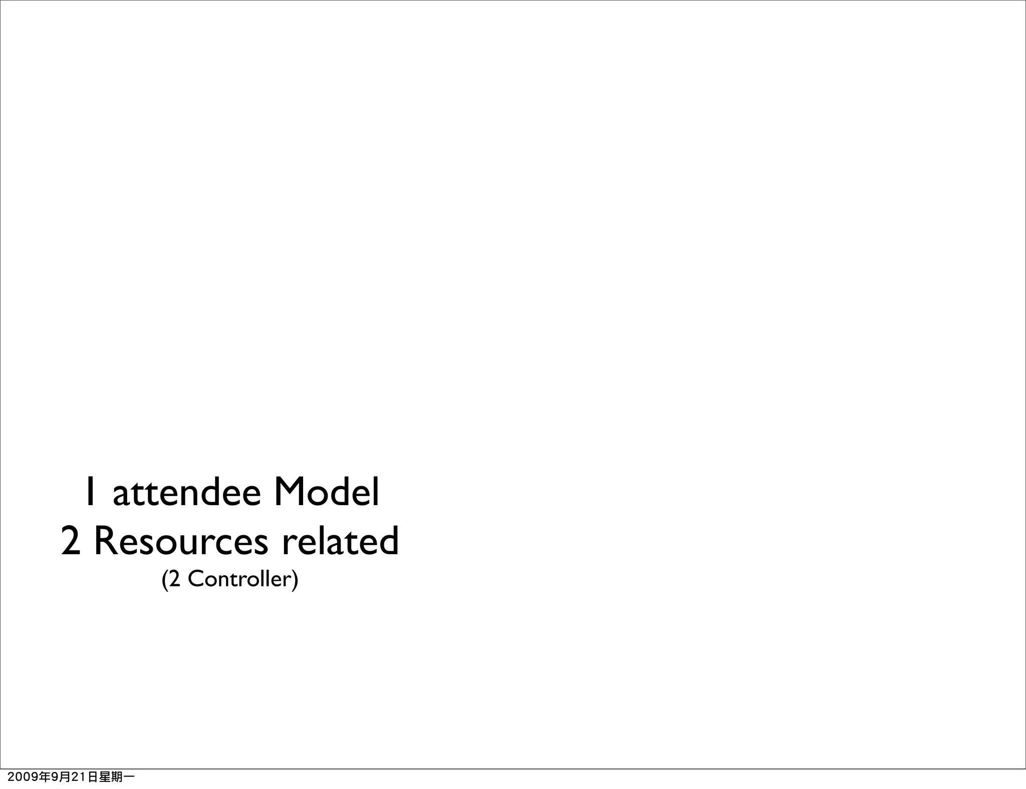1 attendee Model
2 Resources related
     (2 Controller)
 
