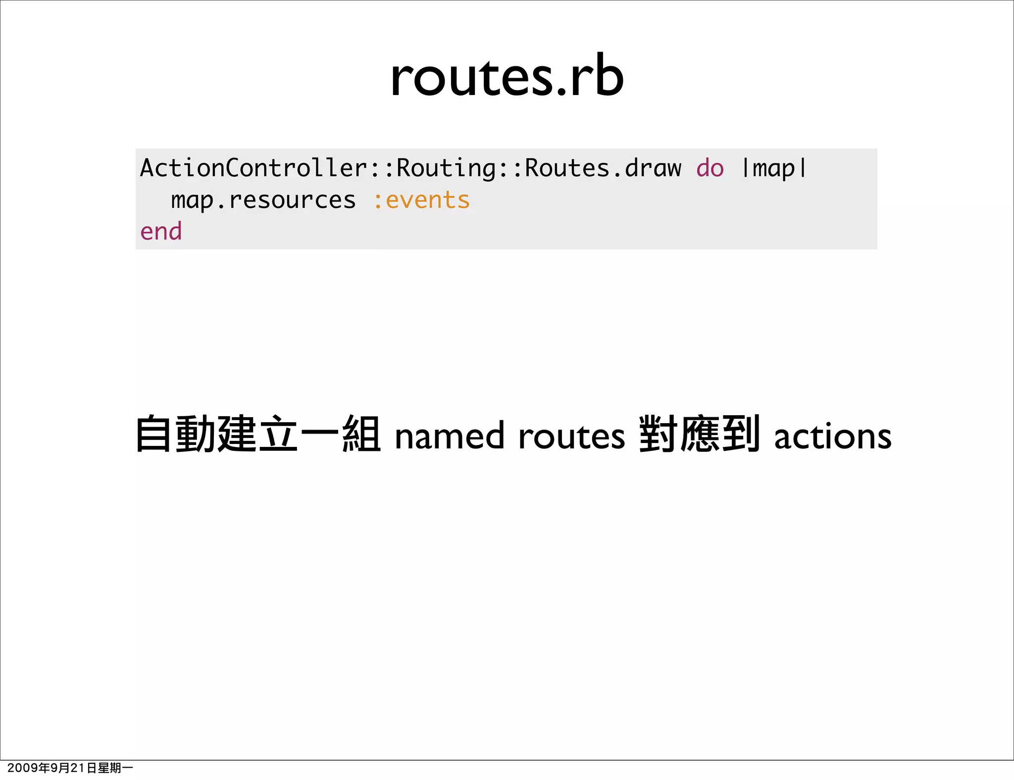 routes.rb
ActionController::Routing::Routes.draw do |map|
	 map.resources :events
end




                 named routes               actions
 