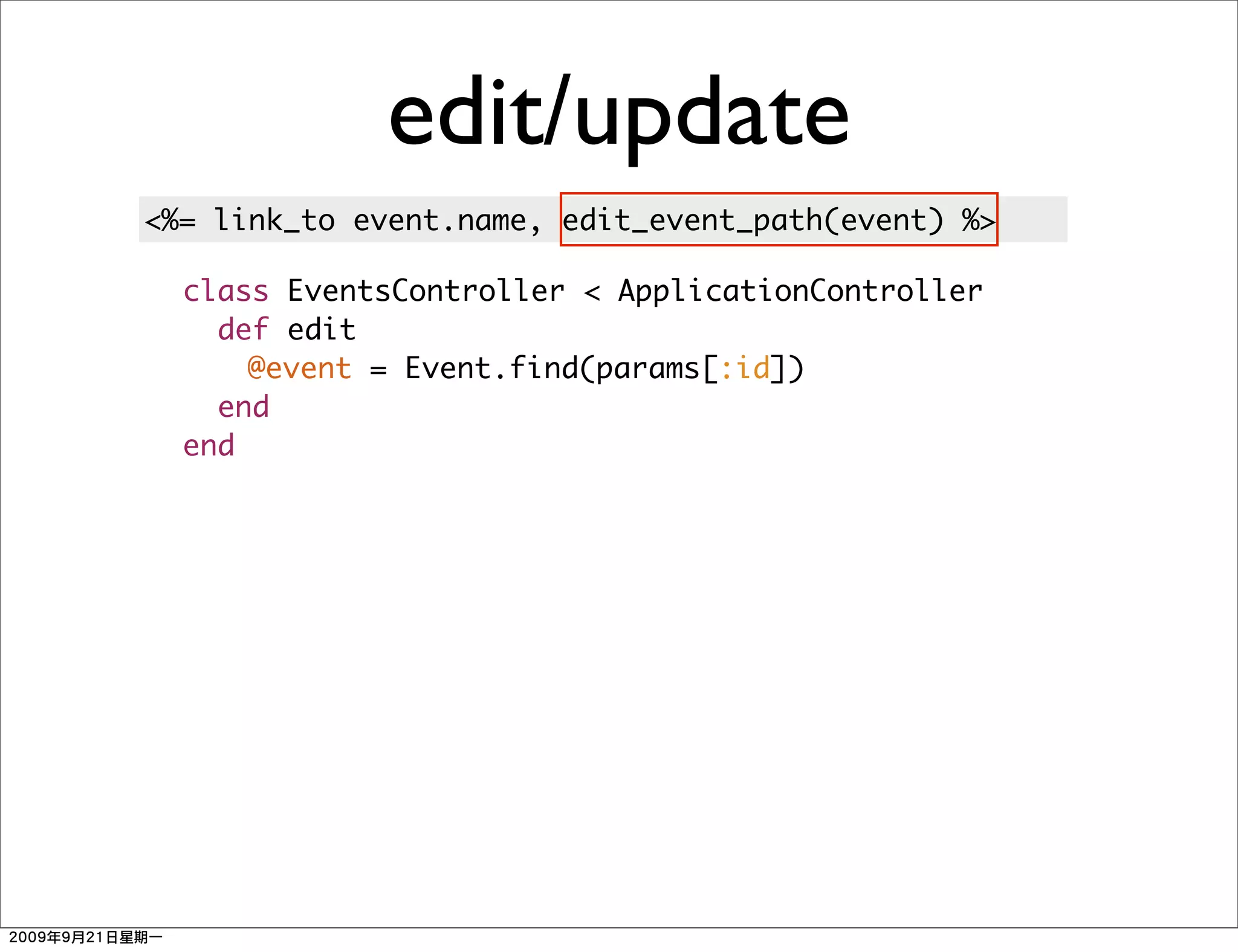 edit/update
<%= link_to event.name, edit_event_path(event) %>

  class EventsController < ApplicationController
    def edit
      @event = Event.find(params[:id])
    end
  end
 