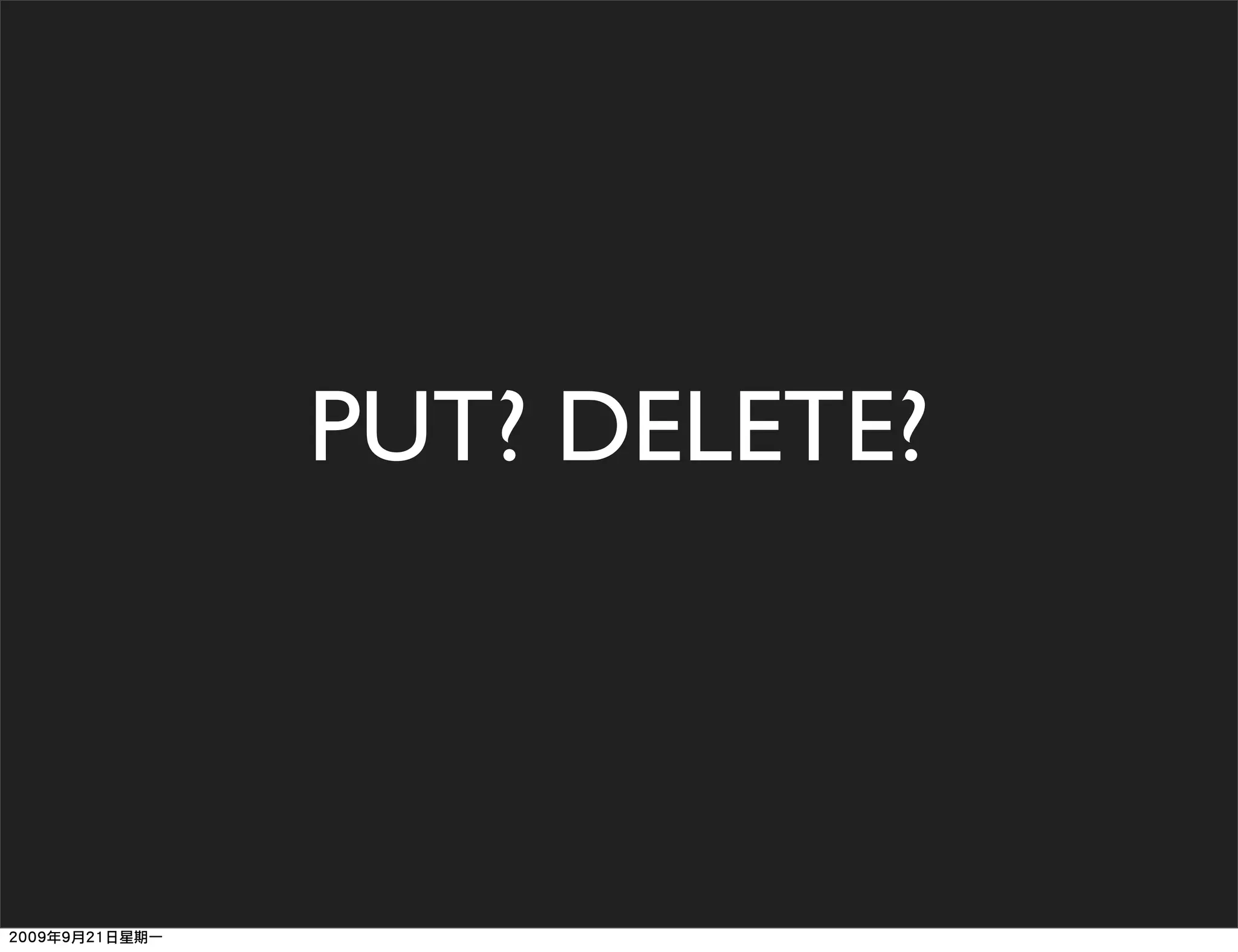 PUT? DELETE?
 