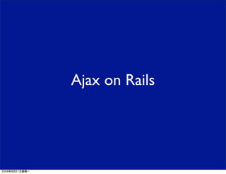 Ajax on Rails
 