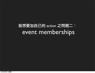 action
event memberships
 