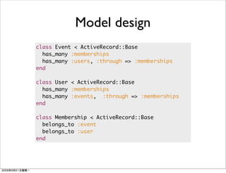 Model design
class Event < ActiveRecord::Base
  has_many :memberships
  has_many :users, :through => :memberships
end

class User < ActiveRecord::Base
  has_many :memberships
  has_many :events, :through => :memberships
end

class Membership < ActiveRecord::Base
  belongs_to :event
  belongs_to :user
end
 