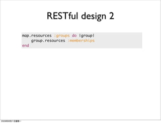 RESTful design 2
map.resources :groups do |group|
    group.resources :memberships
end
 